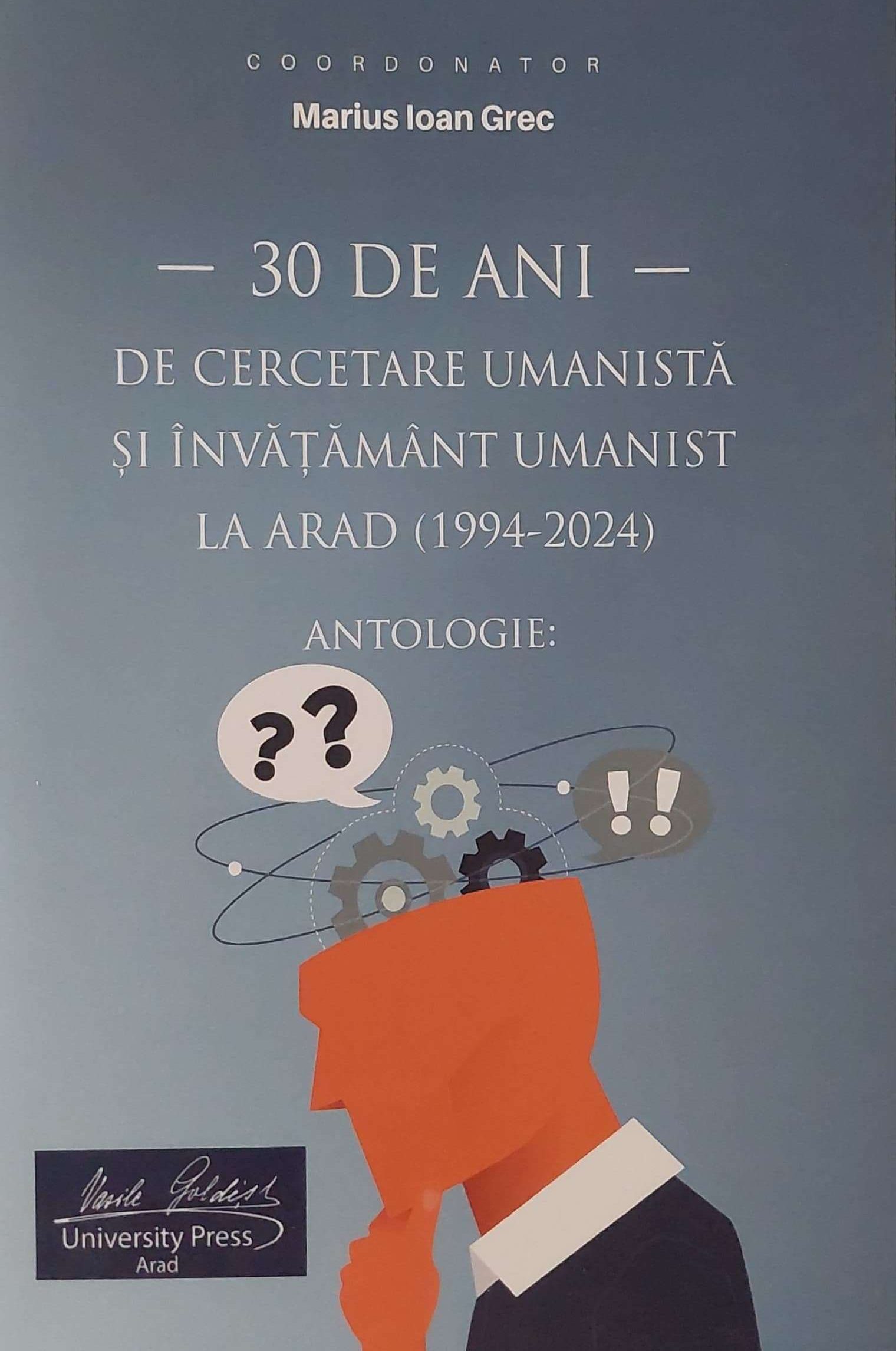 30 de ani de cercetare umanistă și învățământ umanist la Arad (1994 - 2024) ANTOLOGIE :